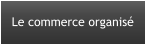 Le commerce organisé